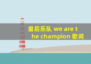 皇后乐队 we are the champion 歌词